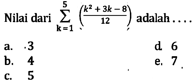 Nilai dari sigma k=1 5 ((k^2+3k-8)/12) adalah ....