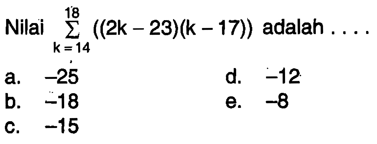 Nilai sigma k=14 18 ((2k-23)(k-17)) adalah . . .