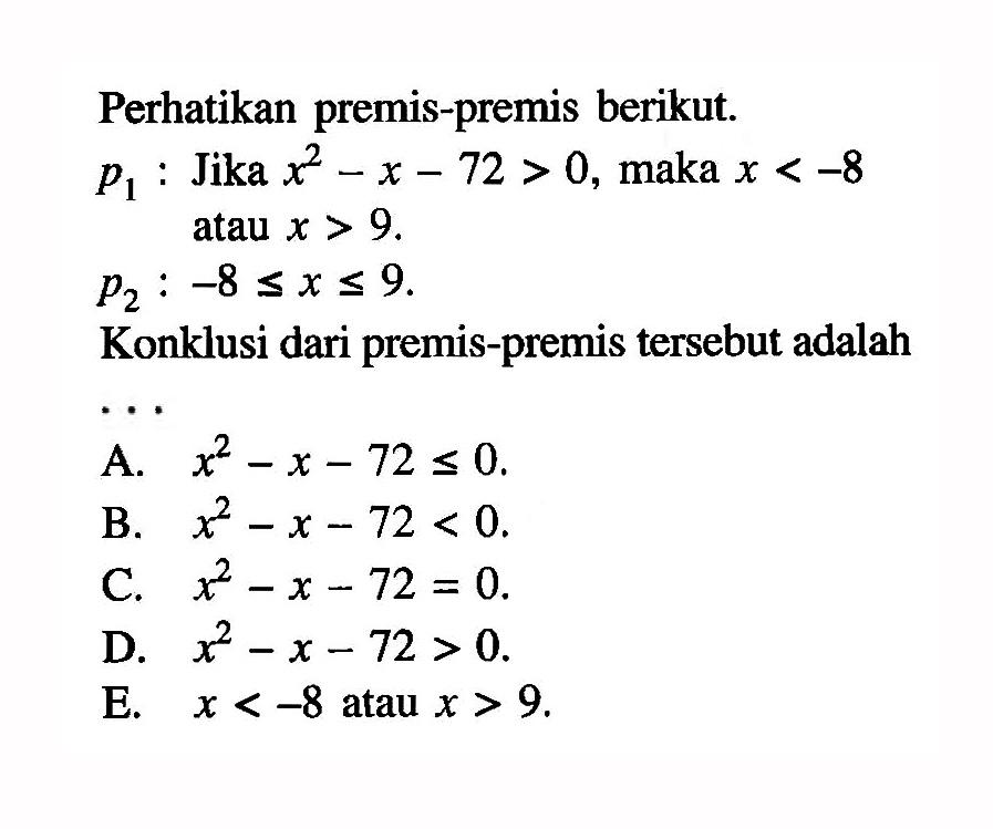 Jika P1: Jika x^2-x-72>0, maka x<-8 atau x>9Jika P2: -8<=x<=9Konklusi dari premis-premis tersebut adalah....