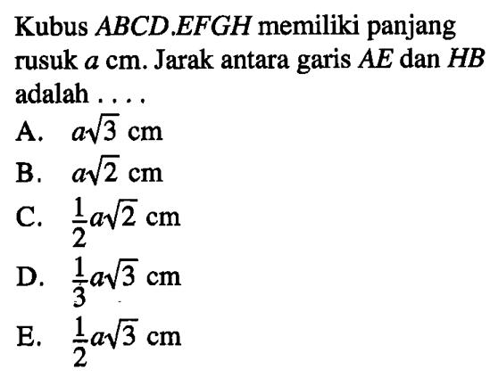 Kubus ABCD.EFGH memiliki panjang rusuk a cm. Jarak antara garis AE dan HB adalah....