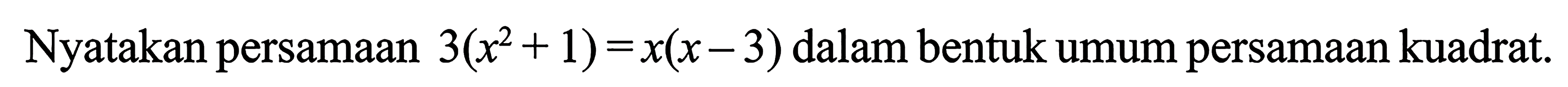 Nyatakan persamaan 3(x^2+1)=x(x- 3) dalam bentuk umum persamaan kuadrat