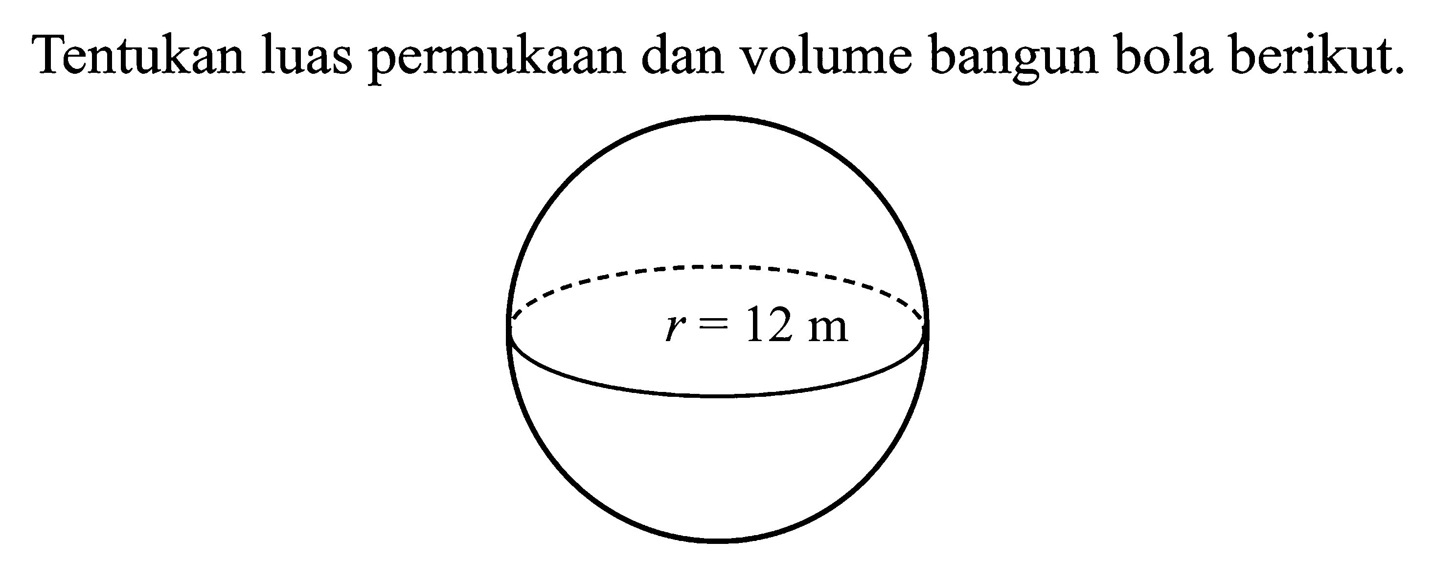 Tentukan luas permukaan dan volume bangun bola berikut.