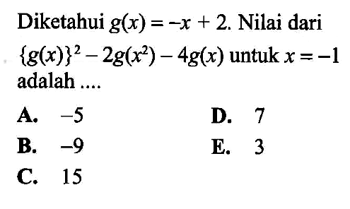Diketahui g(x)=-x+2. Nilai dari {g(x)}^2-2g(x^2)-4 g(x) untuk x=-1 adalah ....