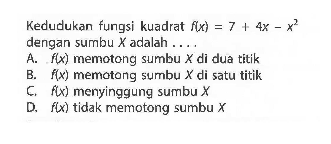 Kedudukan fungsi kuadrat f(x)=7+4x-x^2 dengan sumbu X adalah . . .