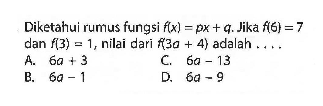 Diketahui rumus fungsi f(x) = px + q. Jika f(6) = 7 dan f(3) = 1, nilai dari f(3a + 4) adalah ....