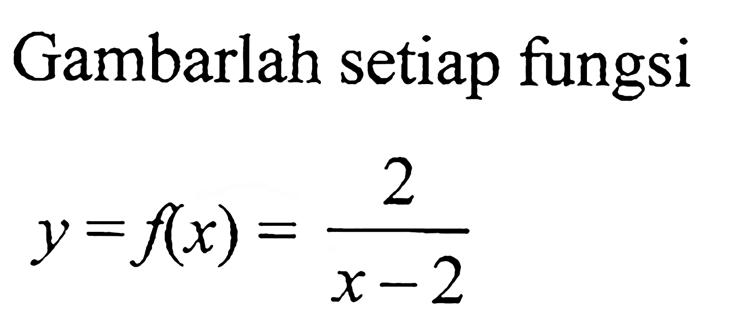 Gambarlah setiap fungsiy=f(x)=2/(x-2) 