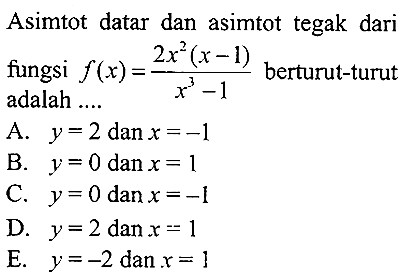 Asimtot datar dan asimtot tegak dari fungsi  f(x)=(2x^2(x-1))/(x^3-1) berturut-turut adalah ....