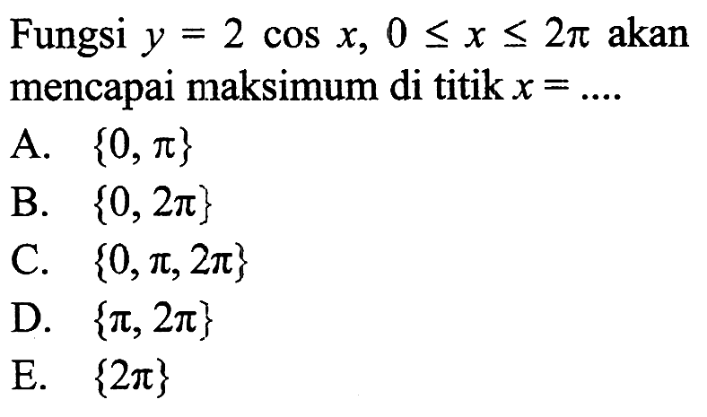 Fungsi y=2cos x, 0<=x<=2pi akan mencapai maksimum di titik x= ...