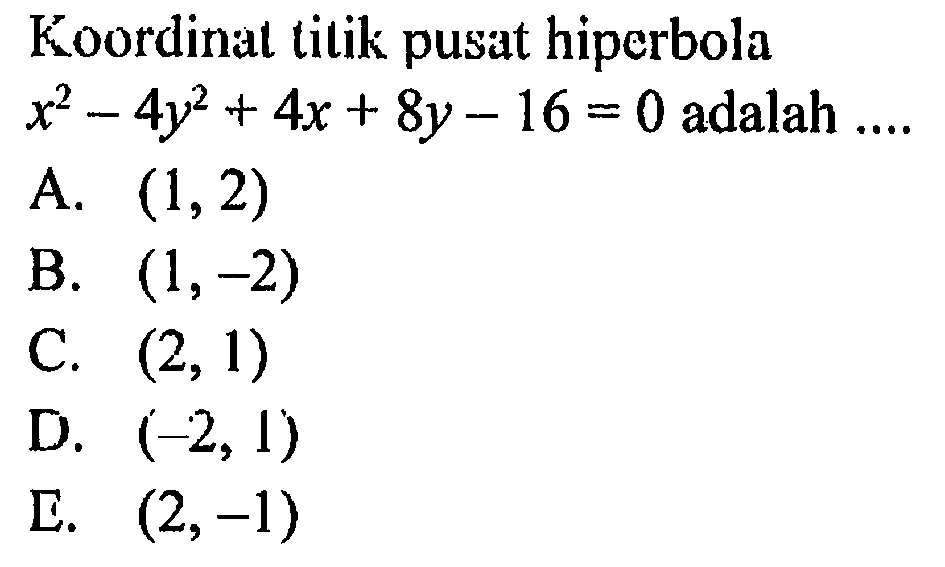 Koordinal tilik pusat hiperbola x^2-4y^2+4x+8y-16 = 0 adalah