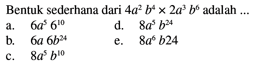Bentuk sederhana dari 4a^2b^4 x 2a^3b^6 adalah ...