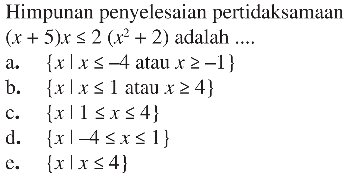 Himpunan penyelesaian pertidaksamaan (x + 5)x < =2 (x^2 + 2) adalah