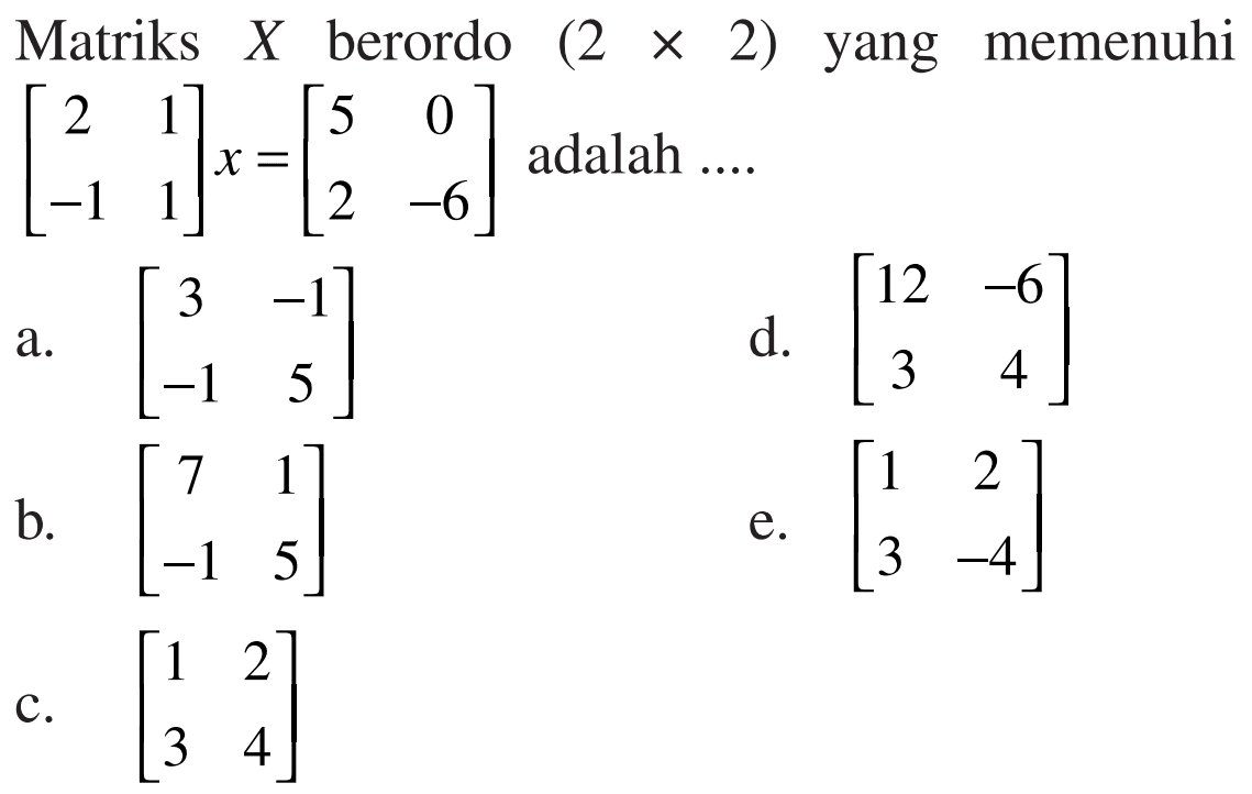 Matriks X berordo (2 x 2) yang memenuhi [2 1 -1 1]x=[5 0 2 -6] adalah