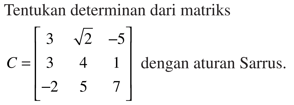 Tentukan determinan dari matriks =[ 3 2^(1/2) -5 3 4 1 -2 5 7] dengan aturan Sarrus.