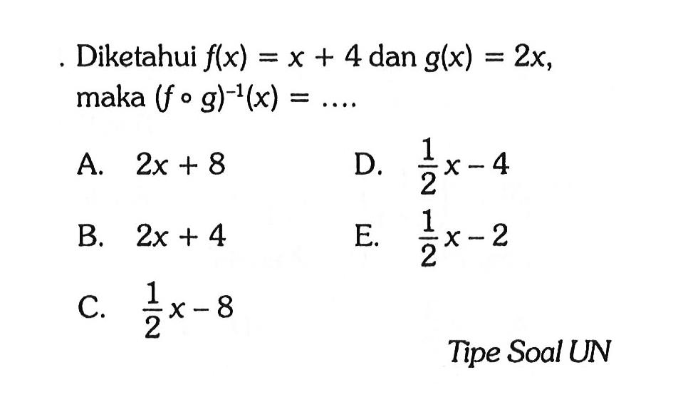 Diketahui  f(x)=x+4  dan  g(x)=2x ,  maka(f o g)^-1(x)=.... Tipe SoalUN
