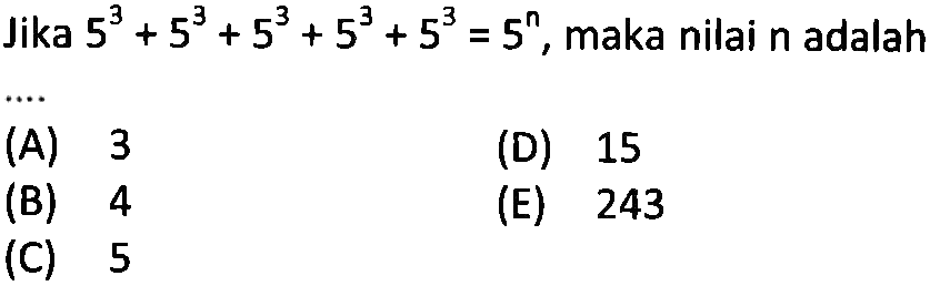 Jika 5^3 + 5^3 + 5^3 + 5^3 + 5^3 = 5^n, maka nilai n adalah ....