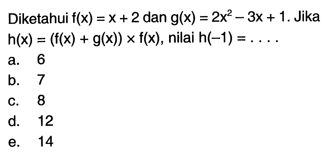 Diketahui f(x)=x+2 dan g(x)=2x^2-3x+1. Jika h(x)=(f(x)+g(x)) x f(x) , nilai h(-1)=... 