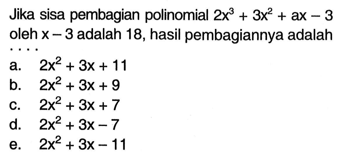 Jika sisa pembagian polinomial 2x^3+3x^2+ax-3 oleh x-3 adalah 18, hasil pembagiannya adalah . . . .