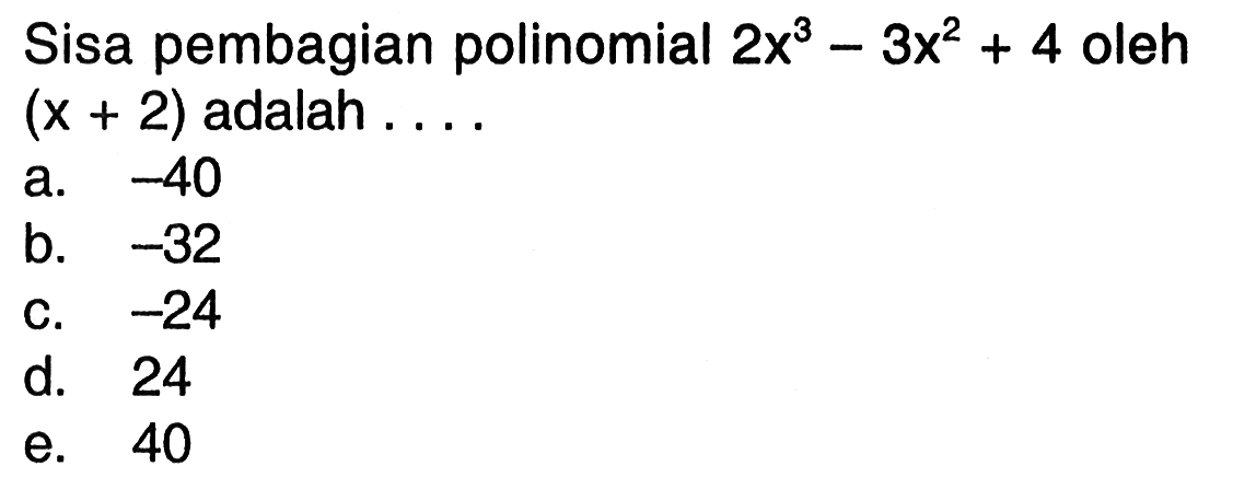 Sisa pembagian polinomial 2x^3-3x^2+4 oleh (x+2) adalah ....