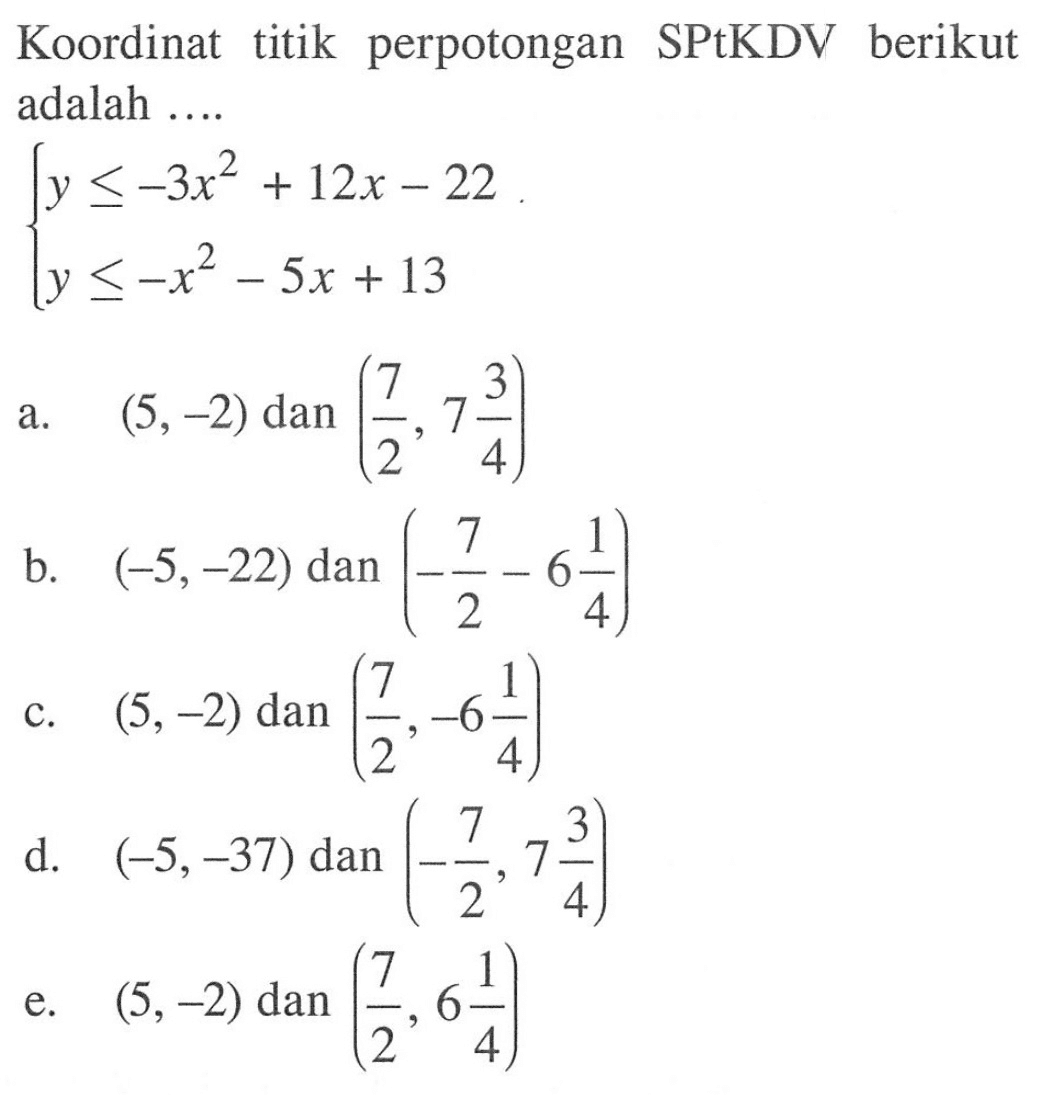 Koordinat titik perpotongan SPtKDV berikut adalah Y <= -3x^2+12x-22 y<= -x^2 -5x + 13