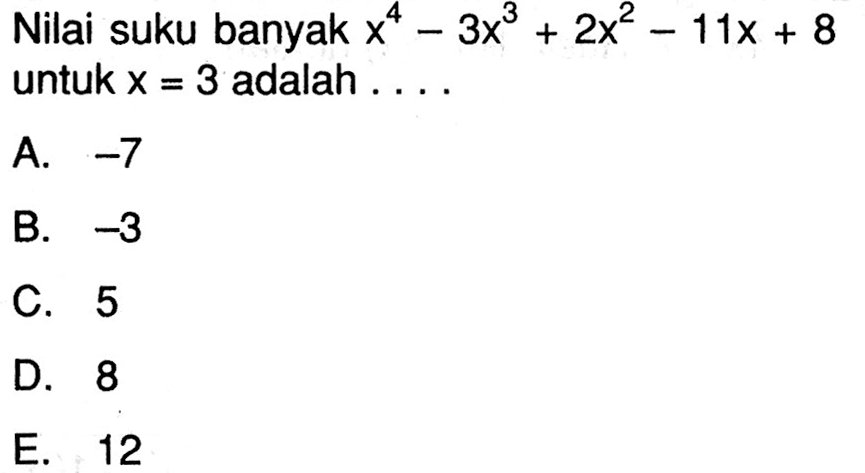 Nilai suku banyak x^4-3x^3+2x^2-11x+8 untuk x=3 adalah ...
