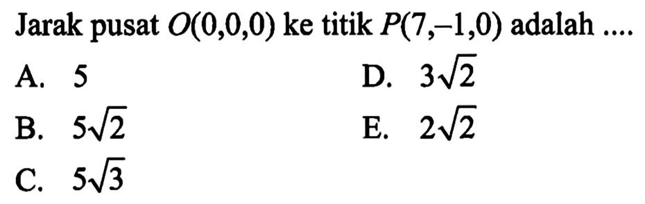 Jarak pusat 0(0,0,0) ke titik P(7,-1,0) adalah