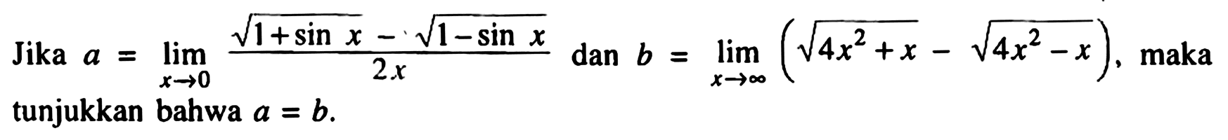 Jika a=limit x->0 (akar(1+sin x)-akar(1-sin x))/2x dan b=limit x mendekati tak hingga (akar(4x^2+x)-akar(4x^2-x)), maka tunjukkan bahwa a=b.