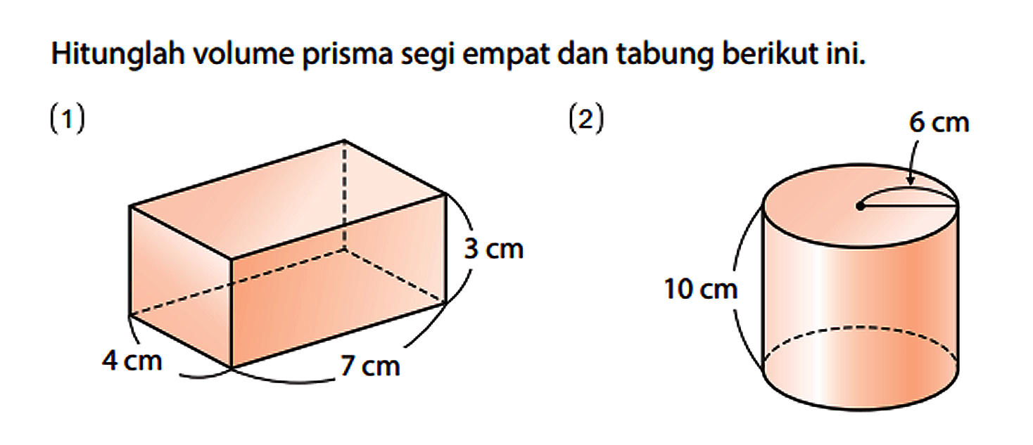 Hitunglah volume prisma segi empat dan tabung berikut ini.
(1) 4 cm 7 cm 3 cm (2) 6 cm 10 cm 