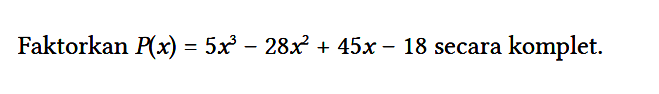 Faktorkan P(x)=5 x^(3)-28 x^(2)+45 x-18 secara komplet.