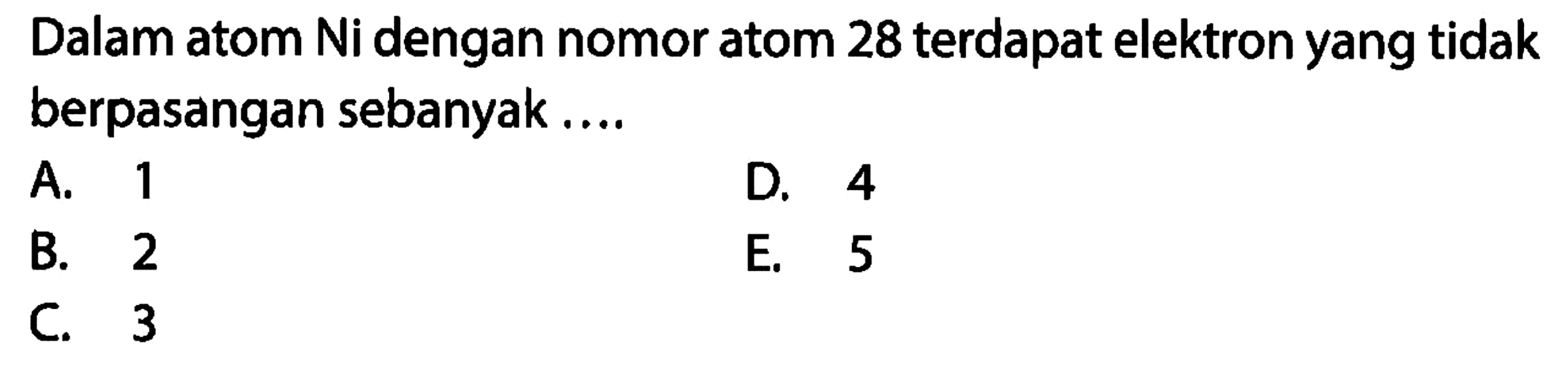 Dalam atom Ni dengan nomor atom 28 terdapat elektron yang tidak berpasangan sebanyak....
