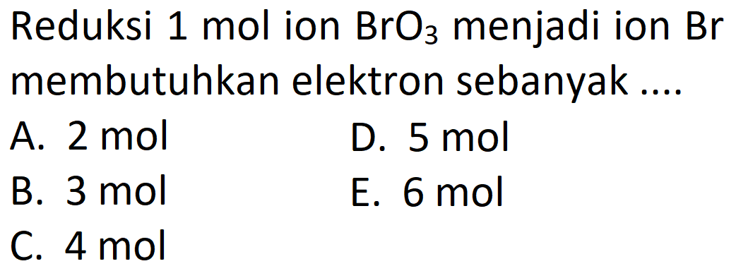 Reduksi 1 mol ion BrO3 menjadi ion Br membutuhkan elektron sebanyak.... 