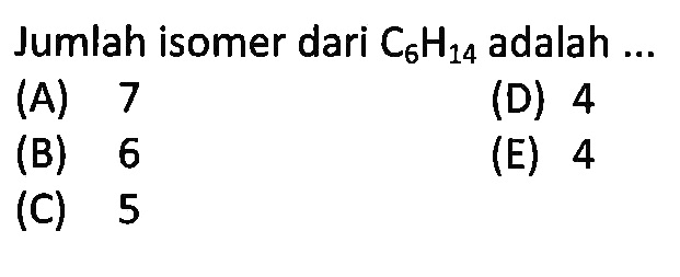Jumlah isomer C6H14 adalah .....