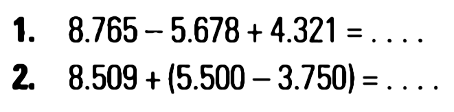 1. 8.765 - 5.678 + 4.321 = .... 2. 8.509 + (5.500 - 3.750) = ....