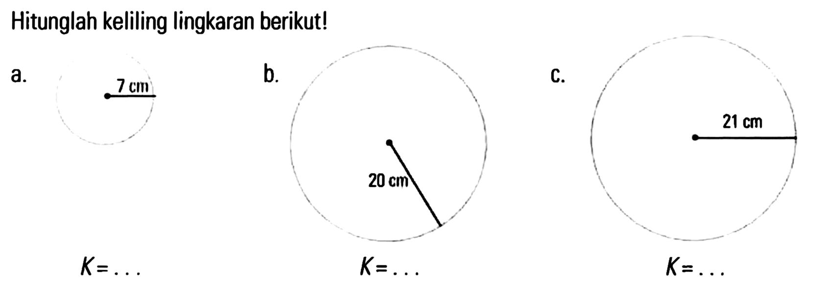 Hitunglah keliling lingkaran berikut! a. 7 cm b. 20 cm c. 21 cm K = ... K = ... K = ...