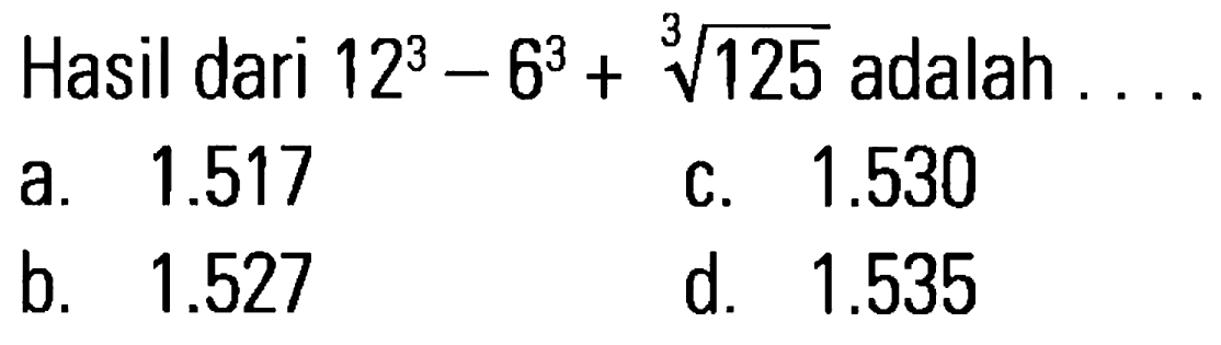 Hasil dari 12^3 - 6^3 + (125)^1/3 adalah . . .