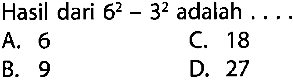 Hasil dari 6^2 - 3^2 adalah ....