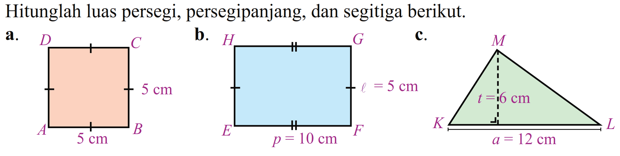 Hitunglah luas persegi, persegipanjang, dan segitiga berikut. a. ABCD 5 cm 5 cm B. EFGH l = 5 cm p = 10 cm c. KLMa = 12 cm t = 6 cm