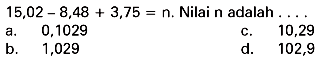 15,02 - 8,48 + 3,75 = n. Nilai n adalah....