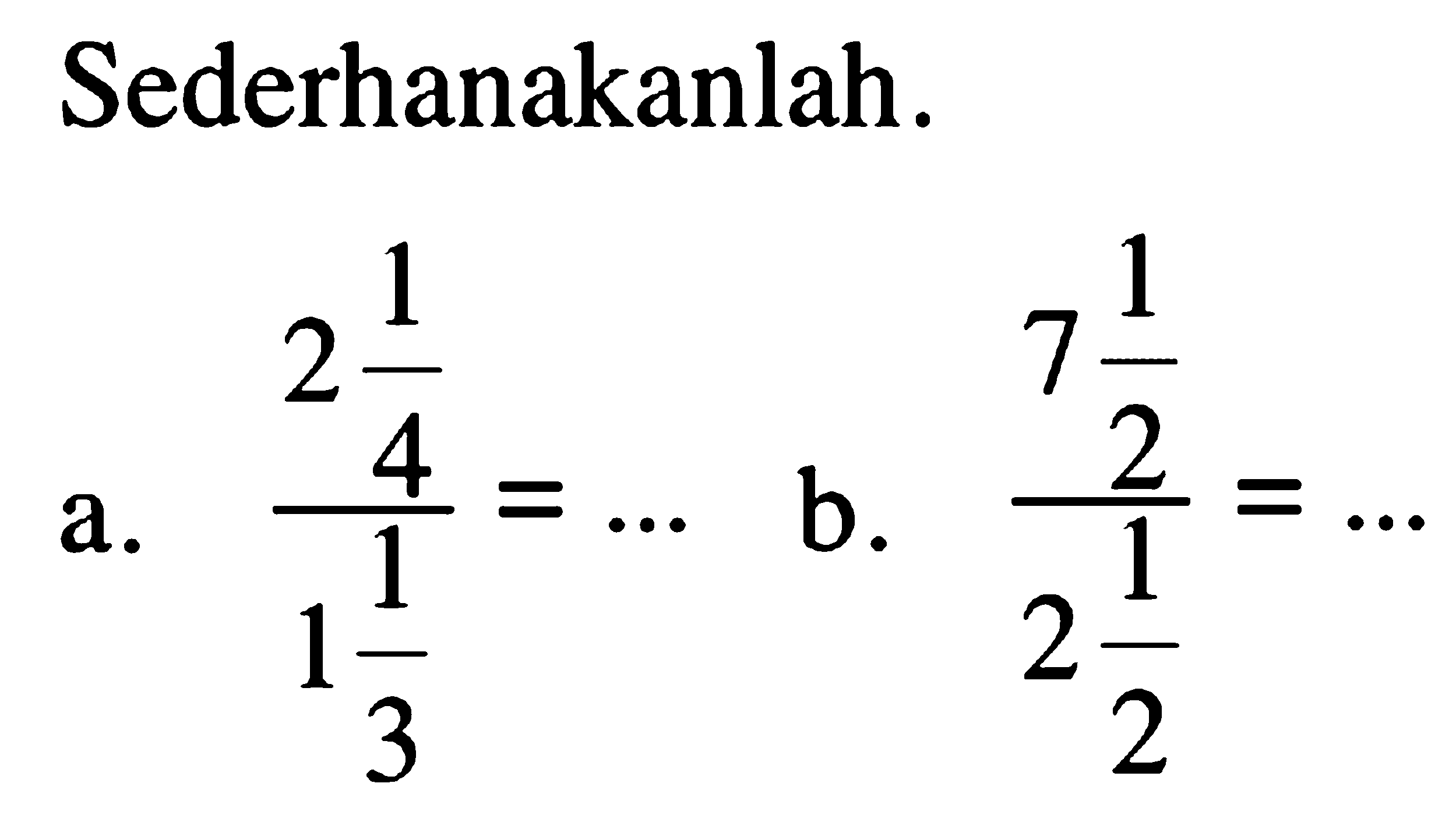 Sederhanakanlah! a. (2 1/4)/(1 1/3) = ... b. (7 1/2)/(2 1/2) = ...