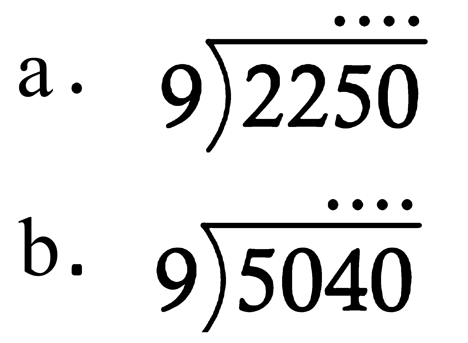 a. 2250 : 9 
b. 5040 : 9 