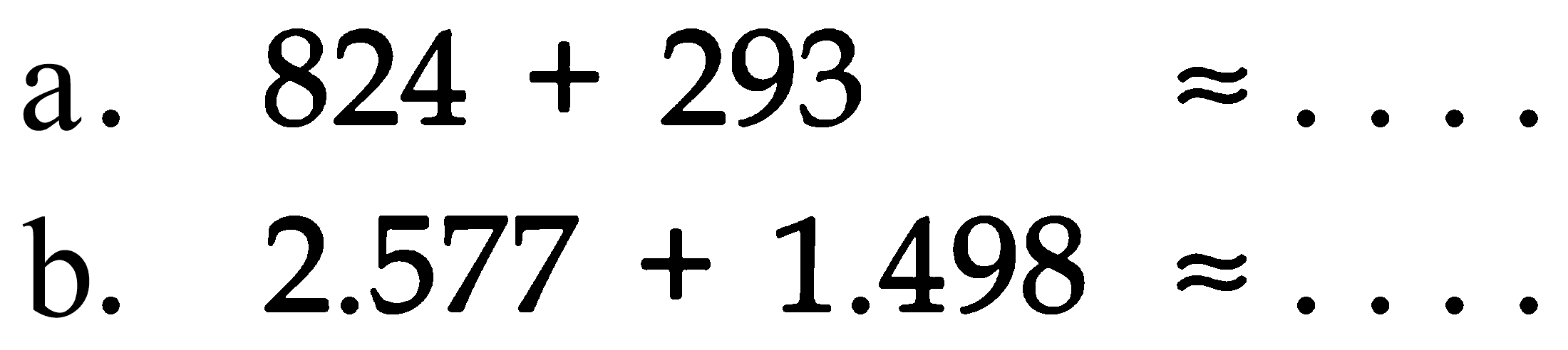 a. 824 + 293 = .... b. 2.577 + 1.498 = ....