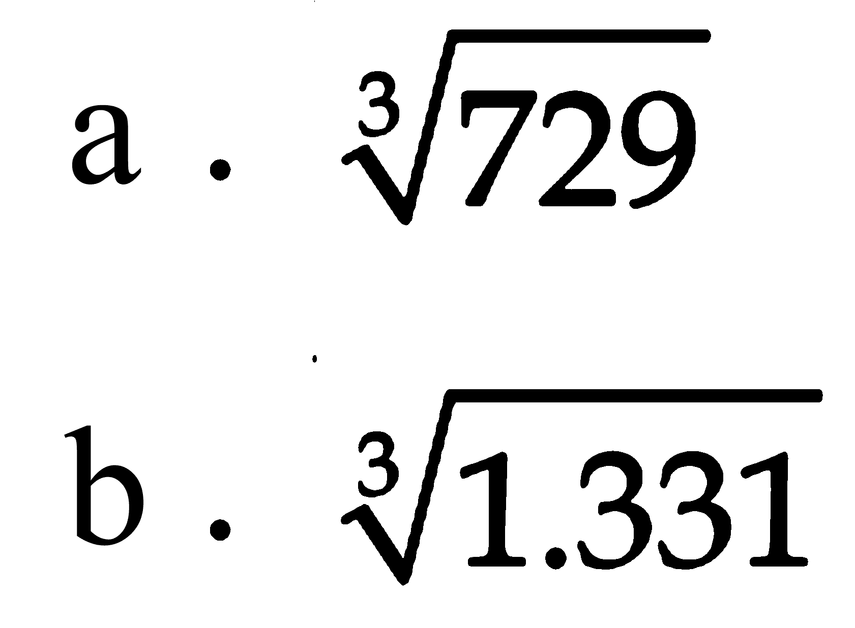 a. 729^(1/3) b. 1.331^(1/3)