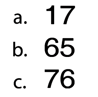 a. 17 b. 65 c. 76