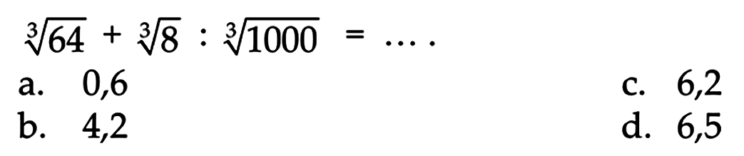 (64)^(1/3) + (8)^(1/3) : (1000)^(1/3) = ....