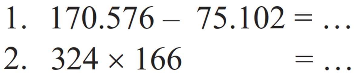 1. 170.576 - 75.102 = ... 
2. 324 x 166 = ... 