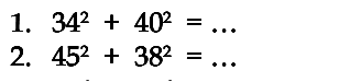 1. 34^2 + 40^2 = ... 2. 45^2 + 38^2 = ...