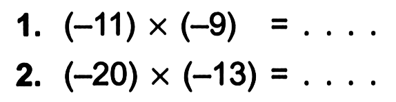 1. (-11) x (-9) = .... 2. (-20) x (-13) = ....