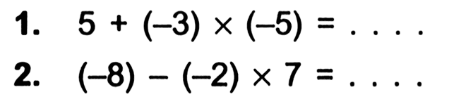 1. 5 + (-3) x (-5) = . . . . 2.(-8) - (-2) x 7 = . . . .