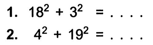 1. 18^2 + 3^2 =... 2. 4^2 +19^2 =...