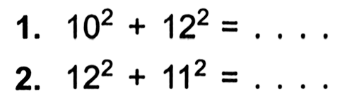 1. 10^2 + 12^2 = .... 2. 12^2 + 11^2 =...