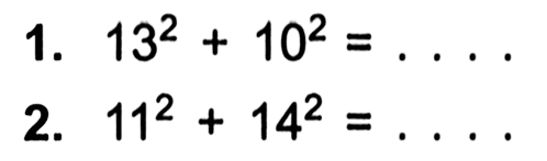 1. 13^2 +10^2 = ... 2. 11^2 + 14^2 = ....